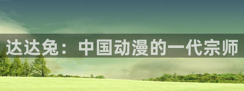 日本免費(fèi)理論片日本電影網(wǎng)站：達(dá)達(dá)兔：中國動漫的一代宗師