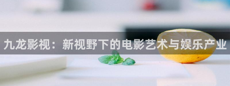 秋霞電影理論片：九龍影視：新視野下的電影藝術(shù)與娛樂產(chǎn)業(yè)